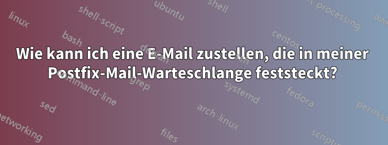 Wie kann ich eine E-Mail zustellen, die in meiner Postfix-Mail-Warteschlange feststeckt?