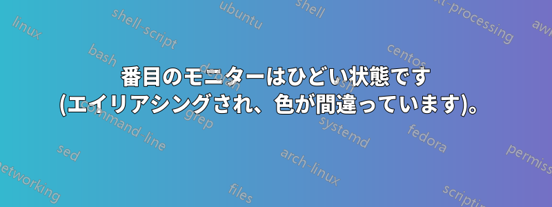 2 番目のモニターはひどい状態です (エイリアシングされ、色が間違っています)。