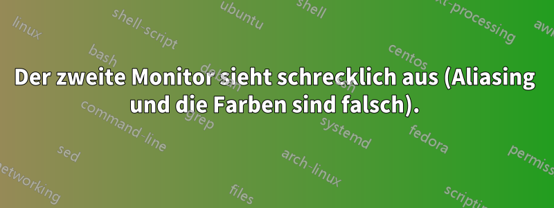 Der zweite Monitor sieht schrecklich aus (Aliasing und die Farben sind falsch).