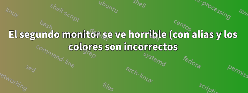 El segundo monitor se ve horrible (con alias y los colores son incorrectos).