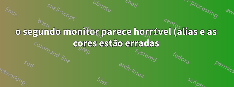 o segundo monitor parece horrível (alias e as cores estão erradas).