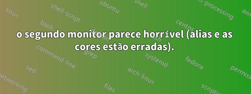 o segundo monitor parece horrível (alias e as cores estão erradas).