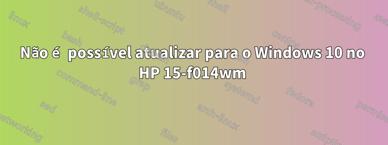 Não é possível atualizar para o Windows 10 no HP 15-f014wm
