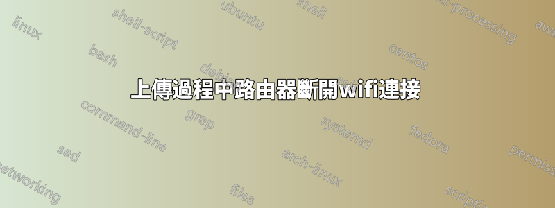 上傳過程中路由器斷開wifi連接