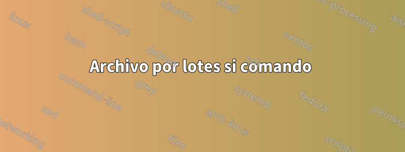 Archivo por lotes si comando