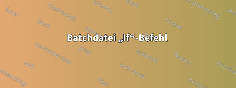 Batchdatei „If“-Befehl