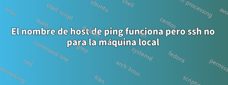 El nombre de host de ping funciona pero ssh no para la máquina local