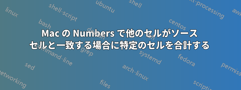 Mac の Numbers で他のセルがソース セルと一致する場合に特定のセルを合計する