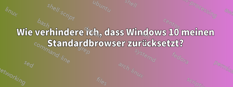 Wie verhindere ich, dass Windows 10 meinen Standardbrowser zurücksetzt?