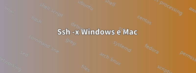Ssh -x Windows e Mac