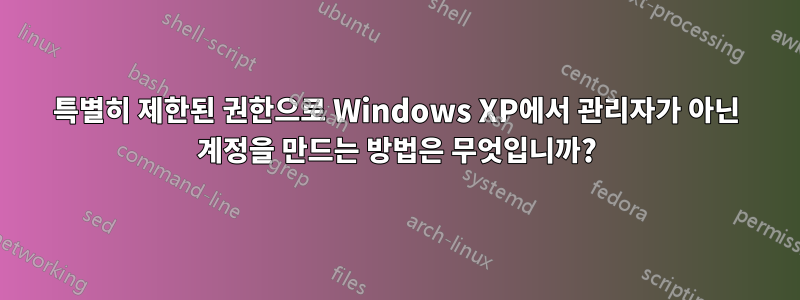 특별히 제한된 권한으로 Windows XP에서 관리자가 아닌 계정을 만드는 방법은 무엇입니까?