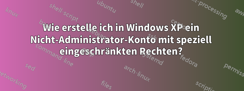 Wie erstelle ich in Windows XP ein Nicht-Administrator-Konto mit speziell eingeschränkten Rechten?
