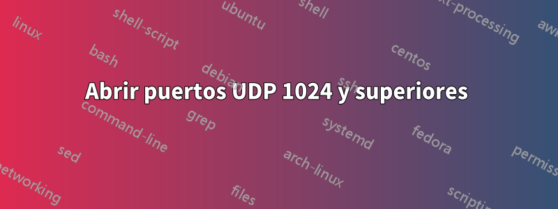 Abrir puertos UDP 1024 y superiores