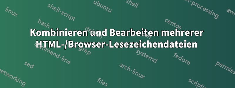 Kombinieren und Bearbeiten mehrerer HTML-/Browser-Lesezeichendateien