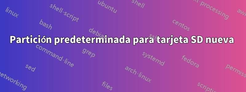 Partición predeterminada para tarjeta SD nueva