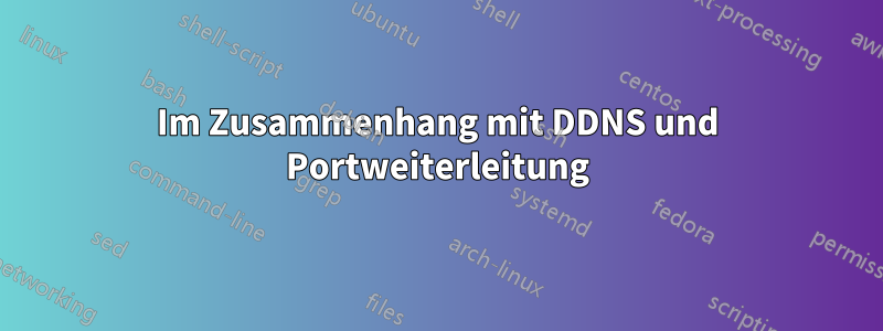 Im Zusammenhang mit DDNS und Portweiterleitung