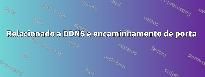 Relacionado a DDNS e encaminhamento de porta