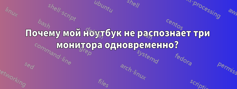Почему мой ноутбук не распознает три монитора одновременно?