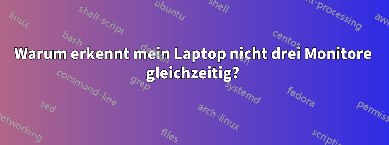 Warum erkennt mein Laptop nicht drei Monitore gleichzeitig?