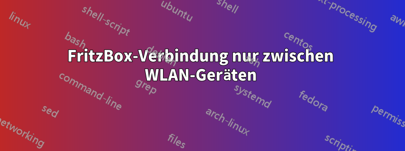 FritzBox-Verbindung nur zwischen WLAN-Geräten