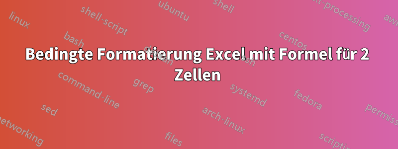 Bedingte Formatierung Excel mit Formel für 2 Zellen