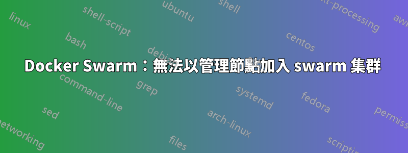 Docker Swarm：無法以管理節點加入 swarm 集群