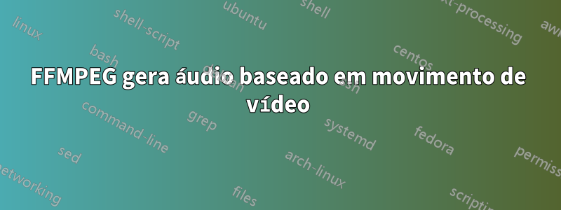 FFMPEG gera áudio baseado em movimento de vídeo