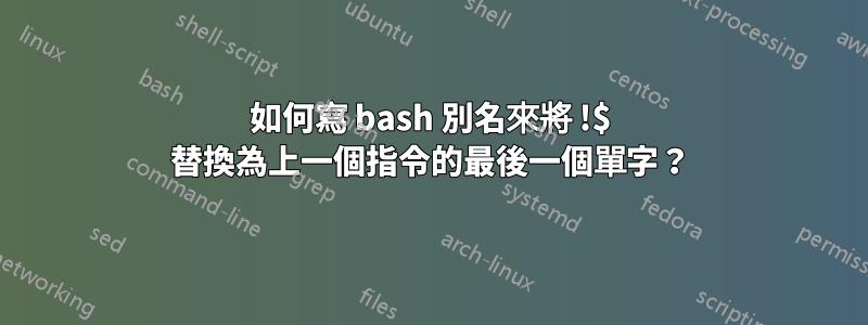 如何寫 bash 別名來將 !$ 替換為上一個指令的最後一個單字？