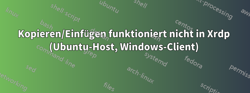 Kopieren/Einfügen funktioniert nicht in Xrdp (Ubuntu-Host, Windows-Client)