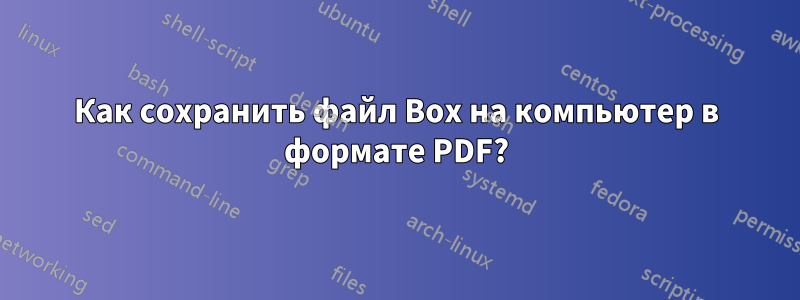 Как сохранить файл Box на компьютер в формате PDF?