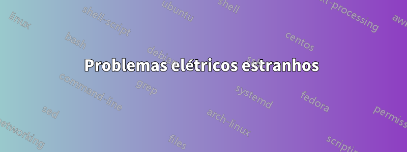Problemas elétricos estranhos