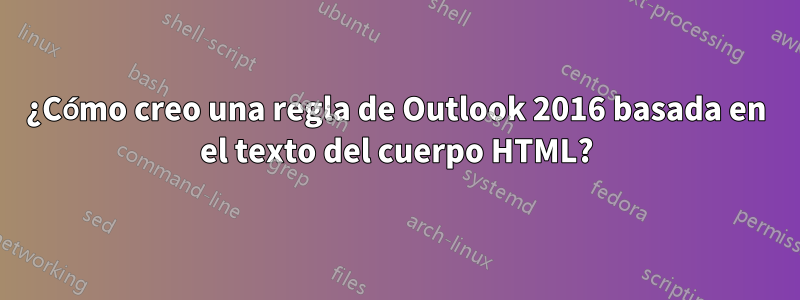 ¿Cómo creo una regla de Outlook 2016 basada en el texto del cuerpo HTML?