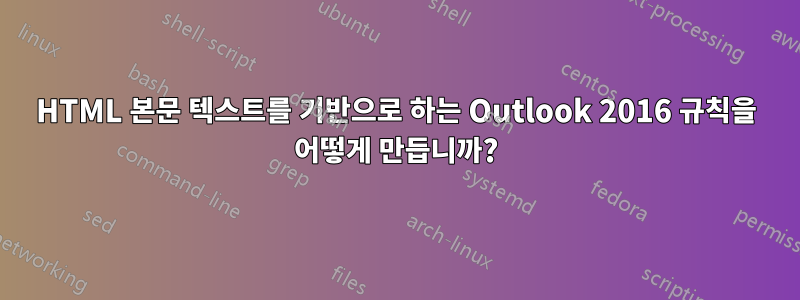 HTML 본문 텍스트를 기반으로 하는 Outlook 2016 규칙을 어떻게 만듭니까?