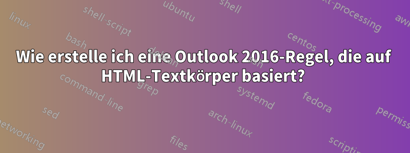 Wie erstelle ich eine Outlook 2016-Regel, die auf HTML-Textkörper basiert?