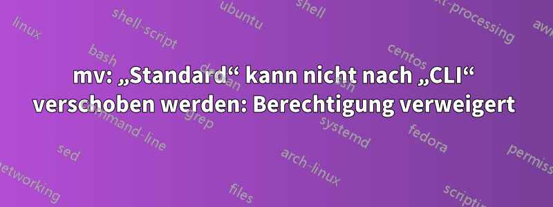 mv: „Standard“ kann nicht nach „CLI“ verschoben werden: Berechtigung verweigert