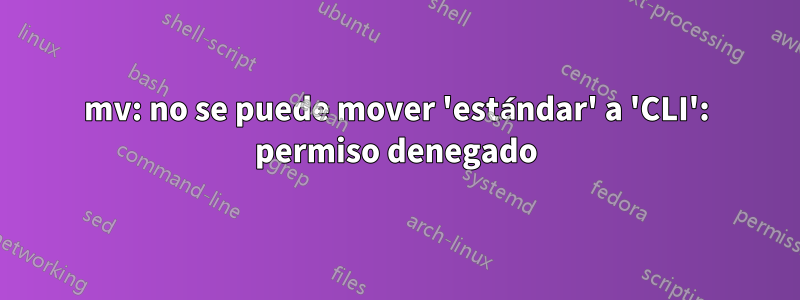 mv: no se puede mover 'estándar' a 'CLI': permiso denegado