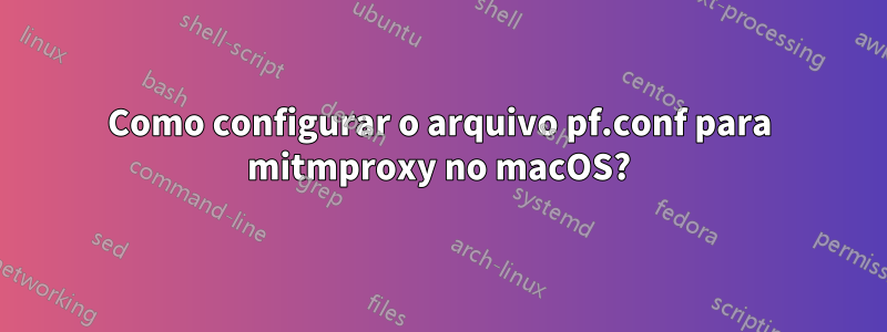 Como configurar o arquivo pf.conf para mitmproxy no macOS?
