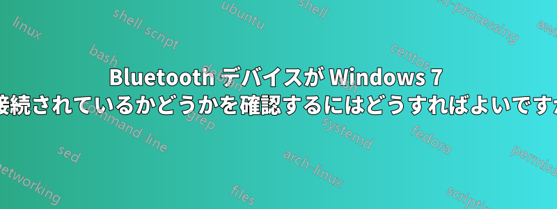 Bluetooth デバイスが Windows 7 に接続されているかどうかを確認するにはどうすればよいですか?