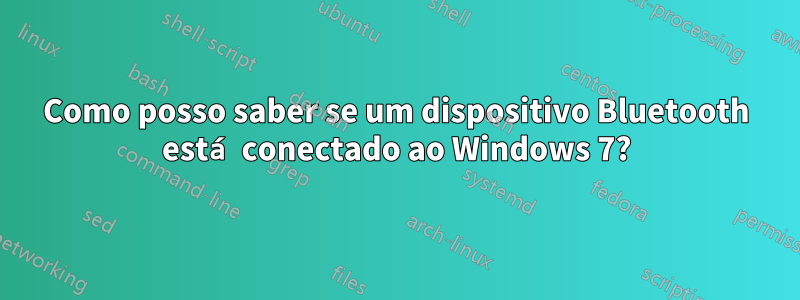 Como posso saber se um dispositivo Bluetooth está conectado ao Windows 7?