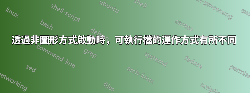 透過非圖形方式啟動時，可執行檔的運作方式有所不同