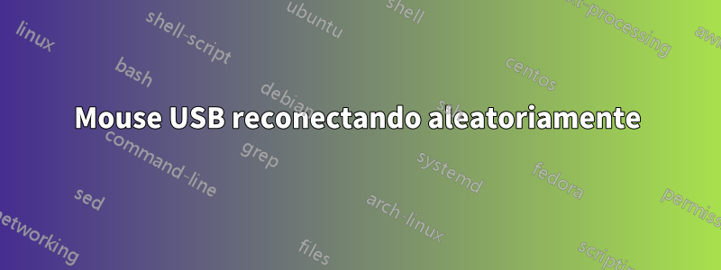 Mouse USB reconectando aleatoriamente