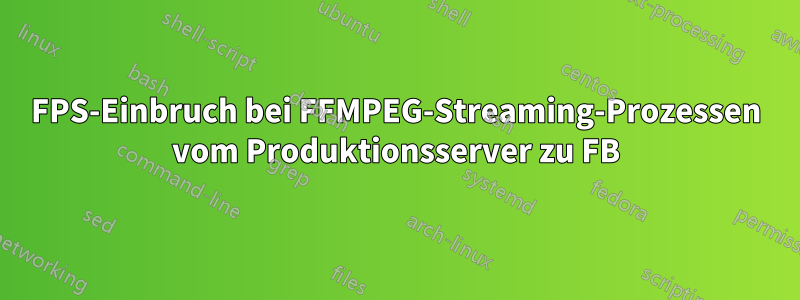 FPS-Einbruch bei FFMPEG-Streaming-Prozessen vom Produktionsserver zu FB