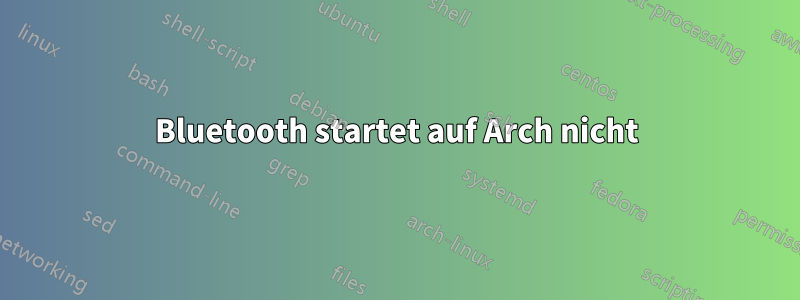 Bluetooth startet auf Arch nicht