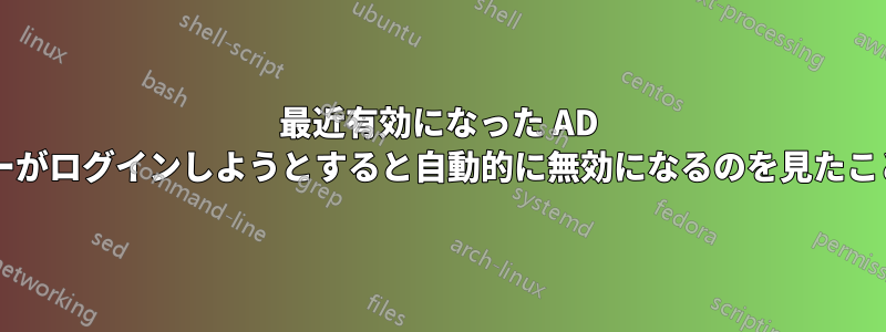 最近有効になった AD アカウントが、ユーザーがログインしようとすると自動的に無効になるのを見たことがある人はいますか?