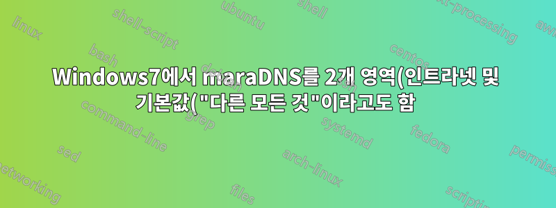 Windows7에서 maraDNS를 2개 영역(인트라넷 및 기본값("다른 모든 것"이라고도 함))에 대한 전달 DNS 서버로 설정하는 방법은 무엇입니까?