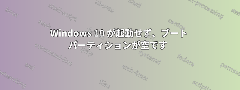 Windows 10 が起動せず、ブート パーティションが空です 
