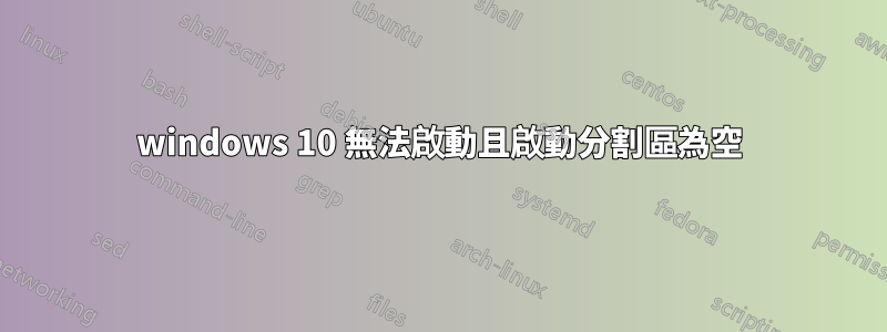 windows 10 無法啟動且啟動分割區為空