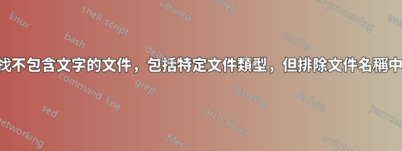 在命令提示字元中尋找不包含文字的文件，包括特定文件類型，但排除文件名稱中包含特定文字的文件