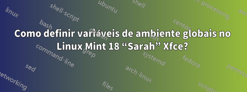 Como definir variáveis ​​de ambiente globais no Linux Mint 18 “Sarah” Xfce?