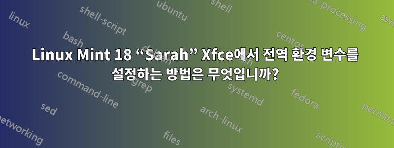 Linux Mint 18 “Sarah” Xfce에서 전역 환경 변수를 설정하는 방법은 무엇입니까?